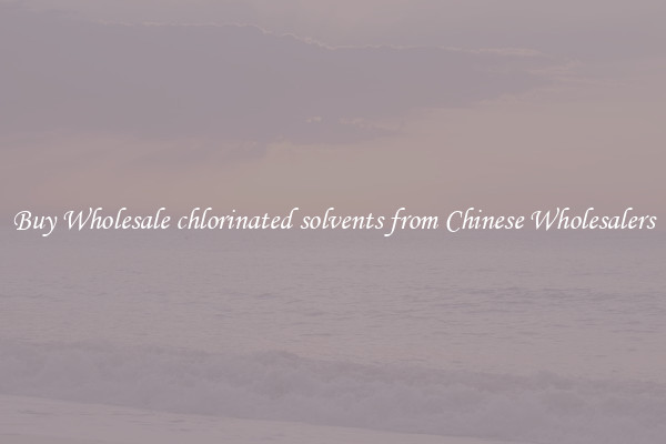 Buy Wholesale chlorinated solvents from Chinese Wholesalers