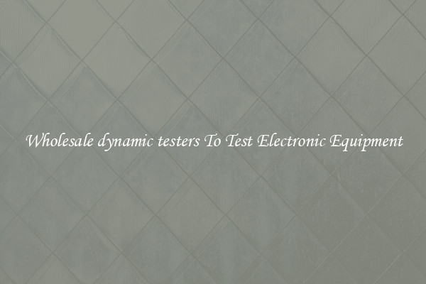 Wholesale dynamic testers To Test Electronic Equipment