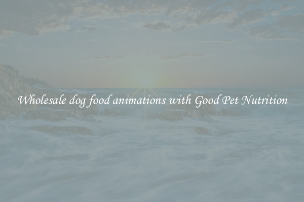 Wholesale dog food animations with Good Pet Nutrition