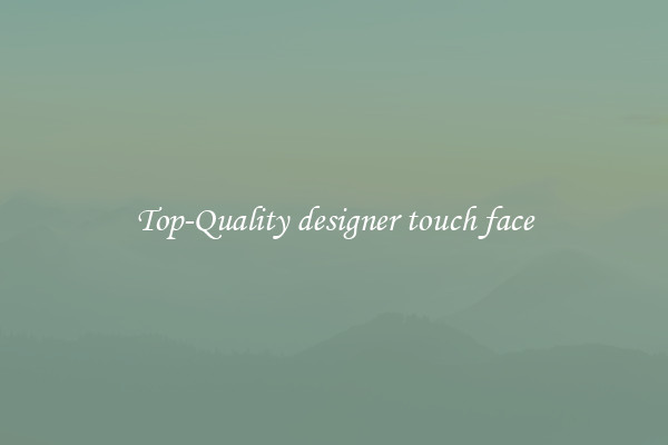 Top-Quality designer touch face