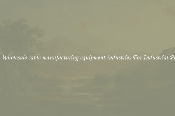 Buy A Wholesale cable manufacturing equipment industries For Industrial Purposes