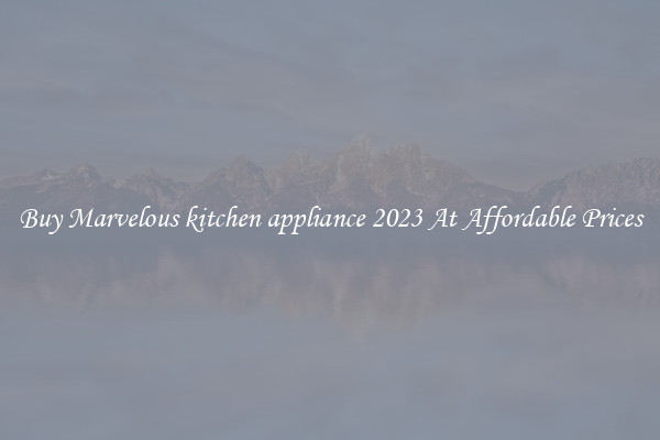 Buy Marvelous kitchen appliance 2023 At Affordable Prices