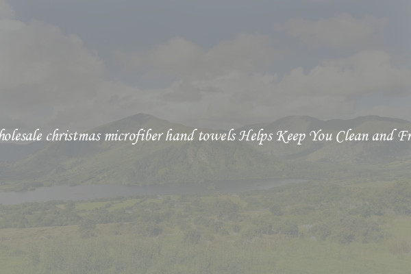 Wholesale christmas microfiber hand towels Helps Keep You Clean and Fresh