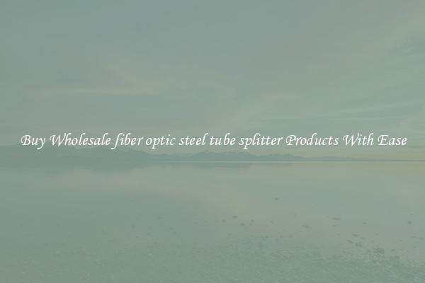 Buy Wholesale fiber optic steel tube splitter Products With Ease