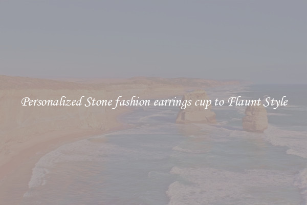 Personalized Stone fashion earrings cup to Flaunt Style