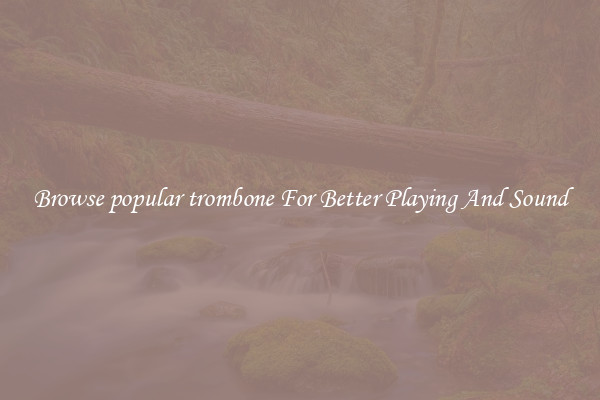 Browse popular trombone For Better Playing And Sound