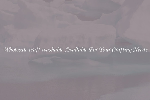 Wholesale craft washable Available For Your Crafting Needs