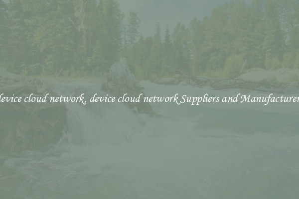 device cloud network, device cloud network Suppliers and Manufacturers
