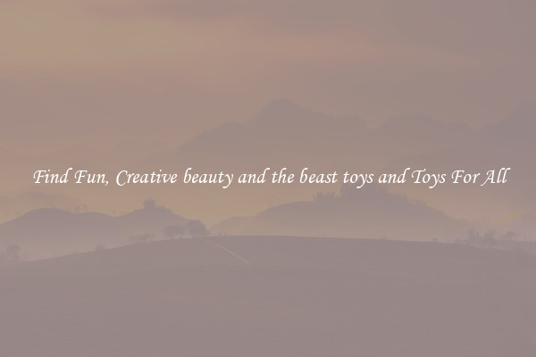 Find Fun, Creative beauty and the beast toys and Toys For All