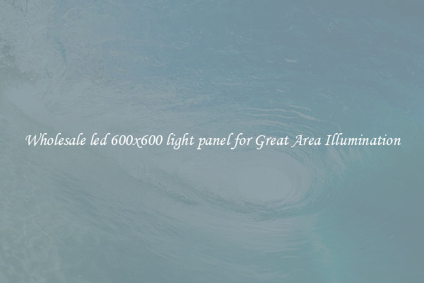 Wholesale led 600x600 light panel for Great Area Illumination