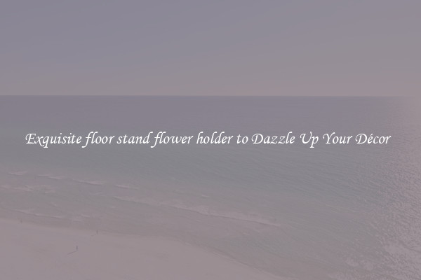 Exquisite floor stand flower holder to Dazzle Up Your Décor  