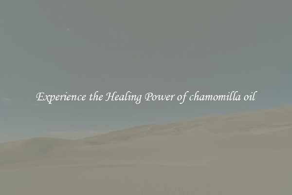 Experience the Healing Power of chamomilla oil 