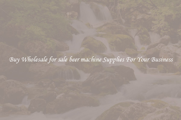 Buy Wholesale for sale beer machine Supplies For Your Business