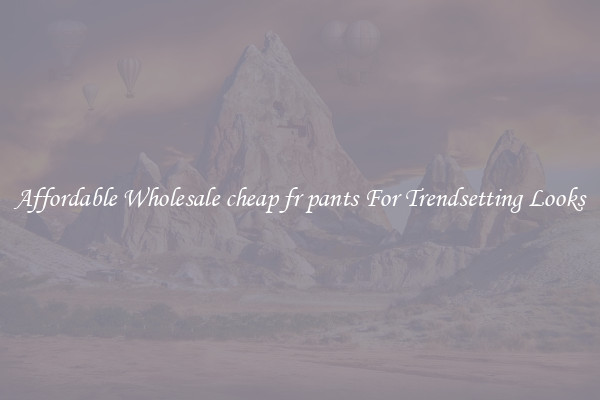 Affordable Wholesale cheap fr pants For Trendsetting Looks