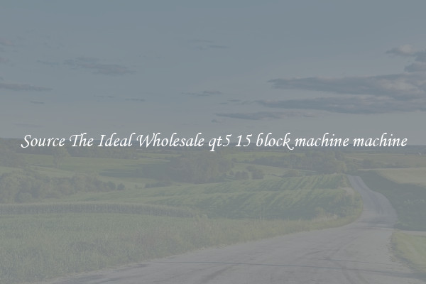 Source The Ideal Wholesale qt5 15 block machine machine