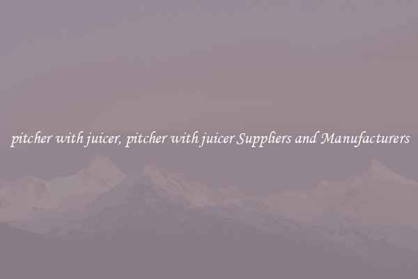 pitcher with juicer, pitcher with juicer Suppliers and Manufacturers
