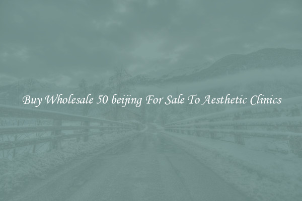 Buy Wholesale 50 beijing For Sale To Aesthetic Clinics
