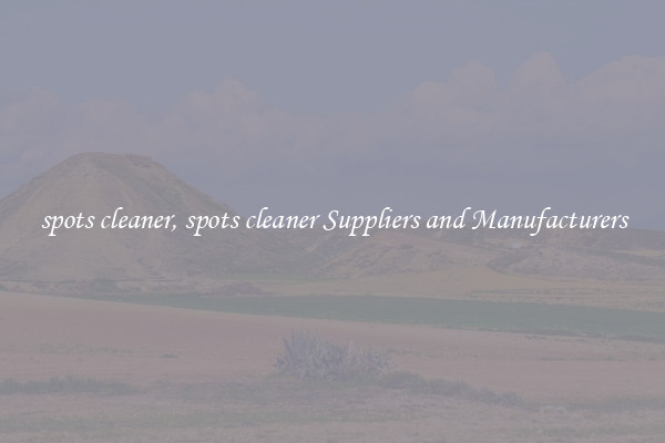 spots cleaner, spots cleaner Suppliers and Manufacturers