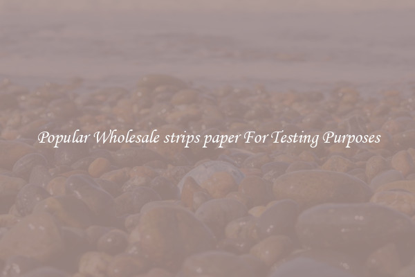 Popular Wholesale strips paper For Testing Purposes