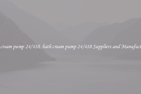 bath cream pump 24/410, bath cream pump 24/410 Suppliers and Manufacturers