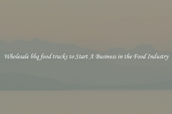 Wholesale bbq food trucks to Start A Business in the Food Industry