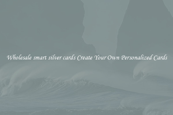 Wholesale smart silver cards Create Your Own Personalized Cards