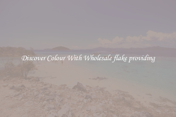 Discover Colour With Wholesale flake providing