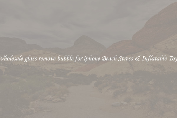Wholesale glass remove bubble for iphone Beach Stress & Inflatable Toys