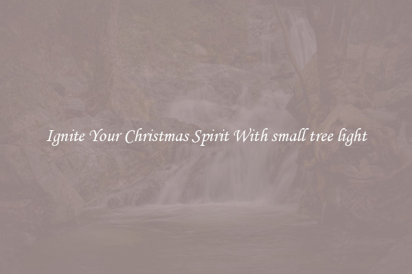 Ignite Your Christmas Spirit With small tree light