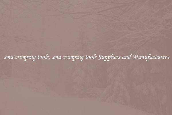 sma crimping tools, sma crimping tools Suppliers and Manufacturers