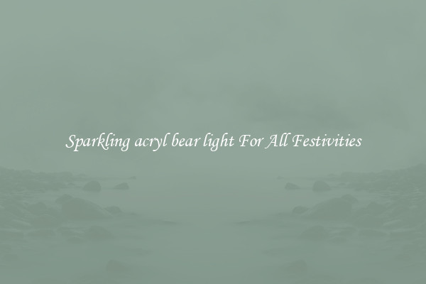 Sparkling acryl bear light For All Festivities