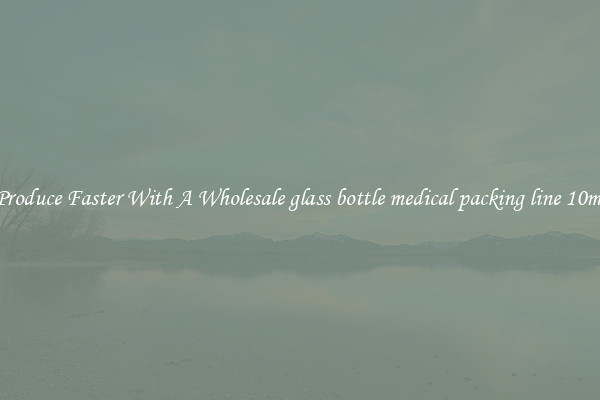 Produce Faster With A Wholesale glass bottle medical packing line 10ml