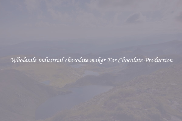 Wholesale industrial chocolate maker For Chocolate Production
