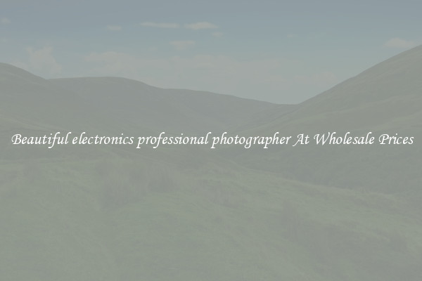 Beautiful electronics professional photographer At Wholesale Prices