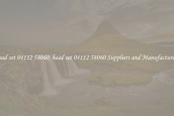 head set 04112 58060, head set 04112 58060 Suppliers and Manufacturers