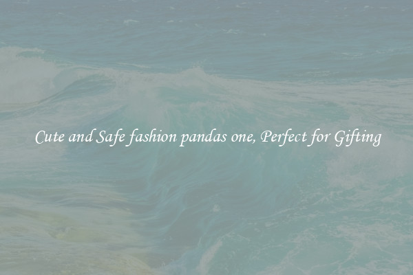 Cute and Safe fashion pandas one, Perfect for Gifting