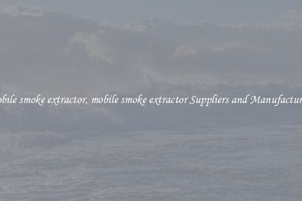 mobile smoke extractor, mobile smoke extractor Suppliers and Manufacturers