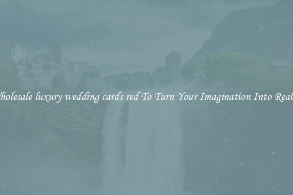 Wholesale luxury wedding cards red To Turn Your Imagination Into Reality