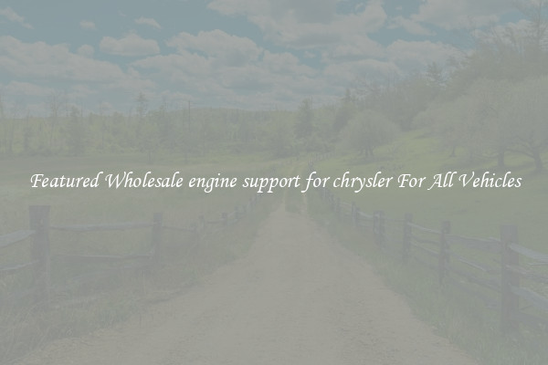 Featured Wholesale engine support for chrysler For All Vehicles