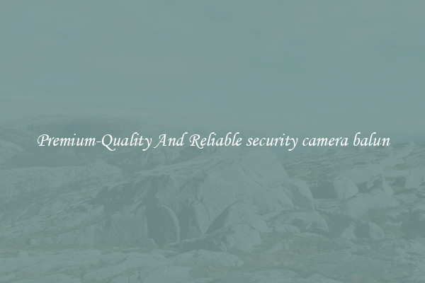 Premium-Quality And Reliable security camera balun