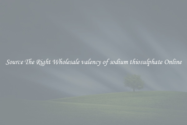 Source The Right Wholesale valency of sodium thiosulphate Online