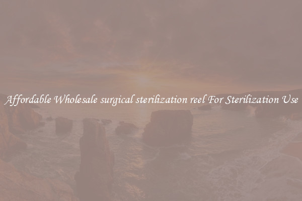 Affordable Wholesale surgical sterilization reel For Sterilization Use