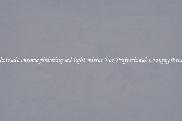Wholesale chrome finishing led light mirror For Professional Looking Beauty