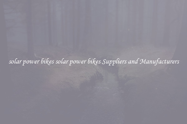 solar power bikes solar power bikes Suppliers and Manufacturers