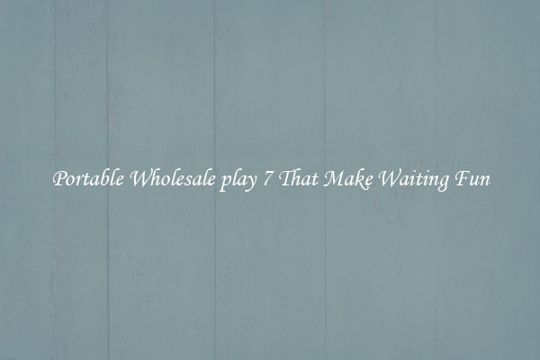 Portable Wholesale play 7 That Make Waiting Fun