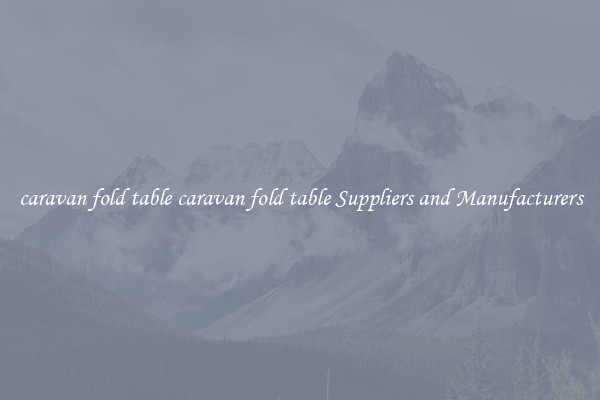 caravan fold table caravan fold table Suppliers and Manufacturers