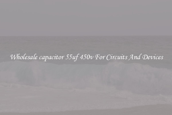 Wholesale capacitor 55uf 450v For Circuits And Devices