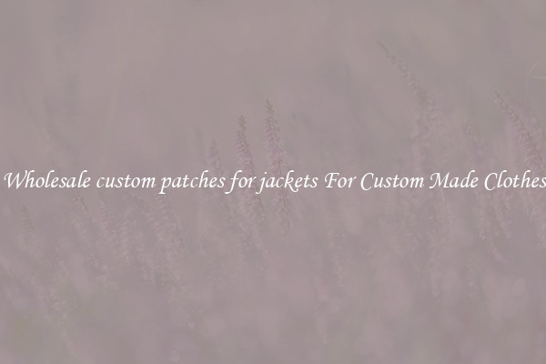 Wholesale custom patches for jackets For Custom Made Clothes