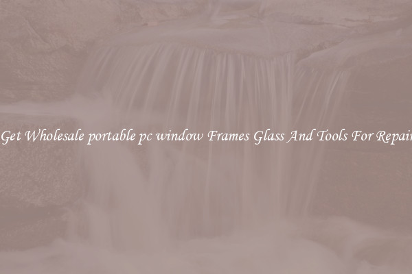 Get Wholesale portable pc window Frames Glass And Tools For Repair