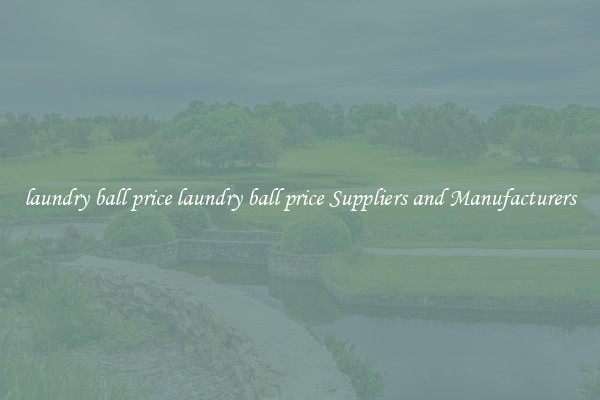 laundry ball price laundry ball price Suppliers and Manufacturers